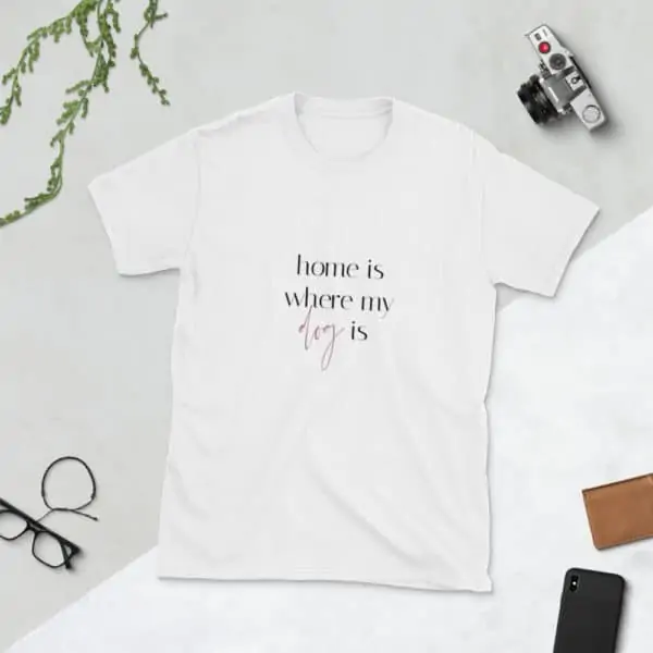 white t-shirt: home is where my dog is
