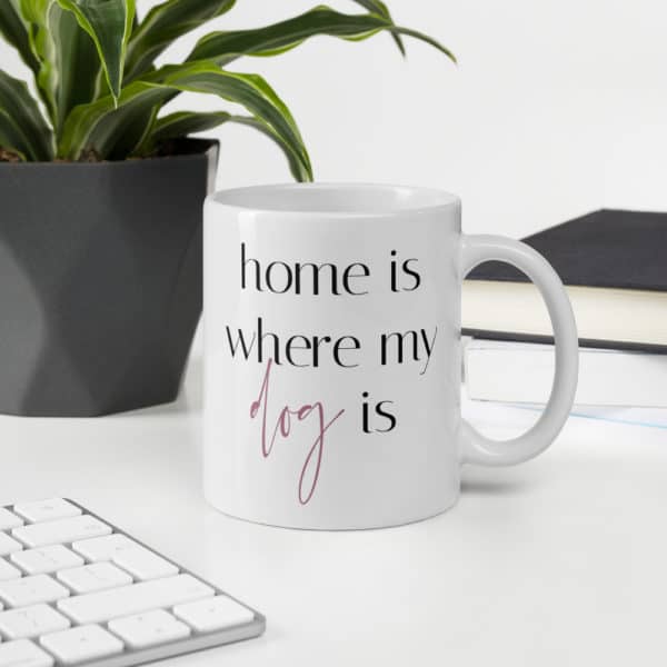 coffee mug that says "home is where my dog is"
